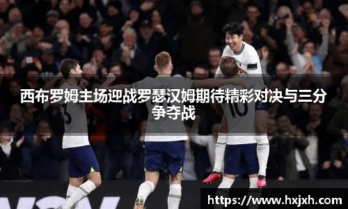 西布罗姆主场迎战罗瑟汉姆期待精彩对决与三分争夺战