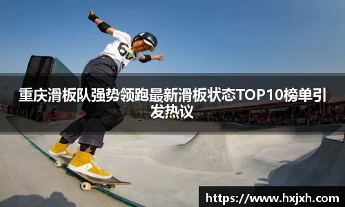 重庆滑板队强势领跑最新滑板状态TOP10榜单引发热议